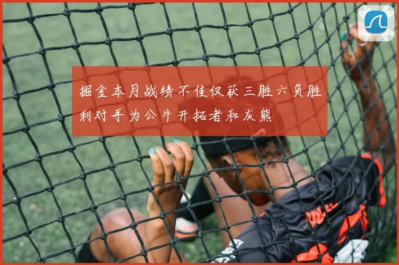 掘金本月战绩不佳仅获三胜六负胜利对手为公牛开拓者和灰熊