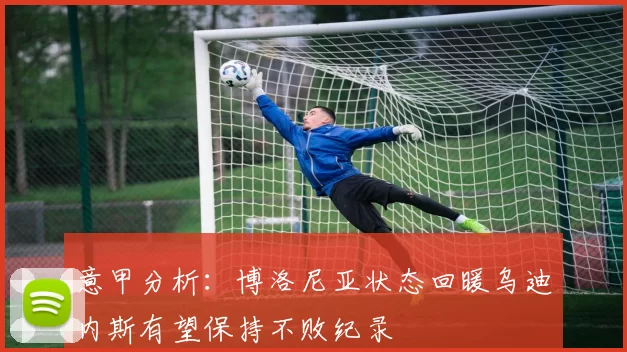 意甲分析：博洛尼亚状态回暖乌迪内斯有望保持不败纪录